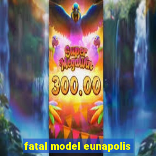 fatal model eunapolis